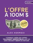 $100M Offers: How To Make Offers So Good People Feel Stupid Saying No by Alex Hormozi