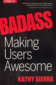 Badass: Making Users Awesome by Kathy Sierra