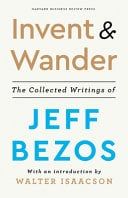 Invent and Wander: The Collected Writings of Jeff Bezos by Jeff Bezos