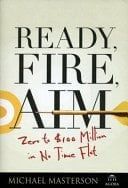 Ready, Fire, Aim: Zero to $100 Million in No Time Flat by Michael Masterson