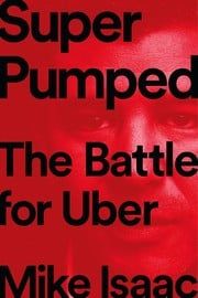 Super Pumped by Mike Isaac