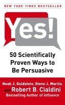 Yes! 50 Scientifically Proven Ways to Be Persuasive by Noah J. Goldstein, Steve J. Martin, Robert B. Cialdini